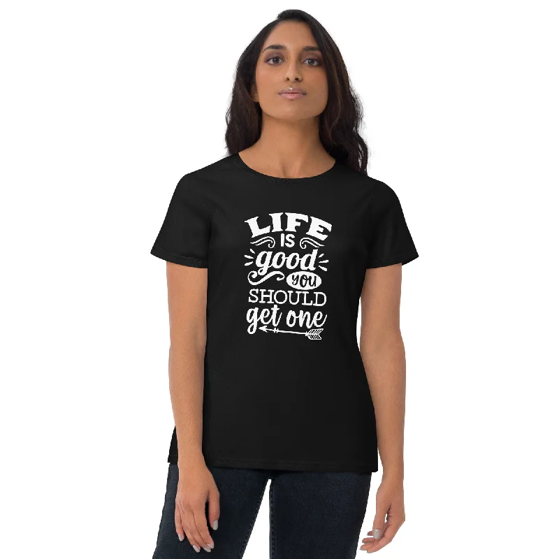 Life Is Good You Should Get One Women's Short Sleeve T-Shirt Lace Blend Ribbed Blend Corduroy Blend